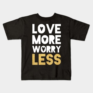 Love More Worry Less Kids T-Shirt